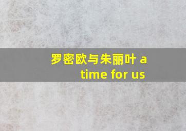 罗密欧与朱丽叶 a time for us